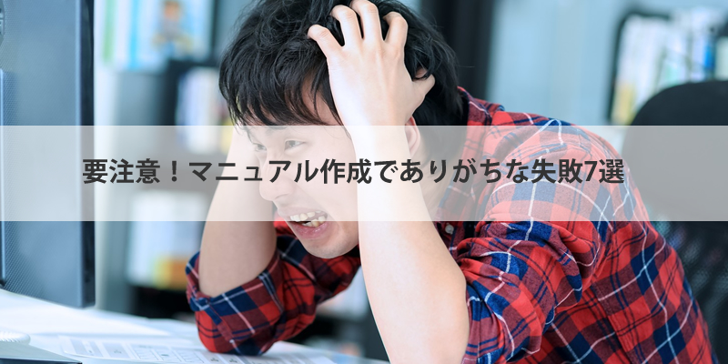 要注意!マニュアル作成でありがちな失敗7選