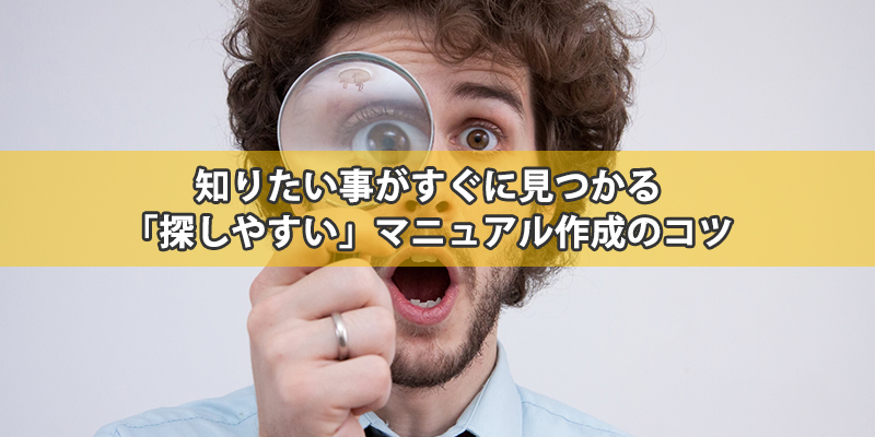 知りたい事がすぐに見つかる「探しやすい」マニュアル作成のコツ