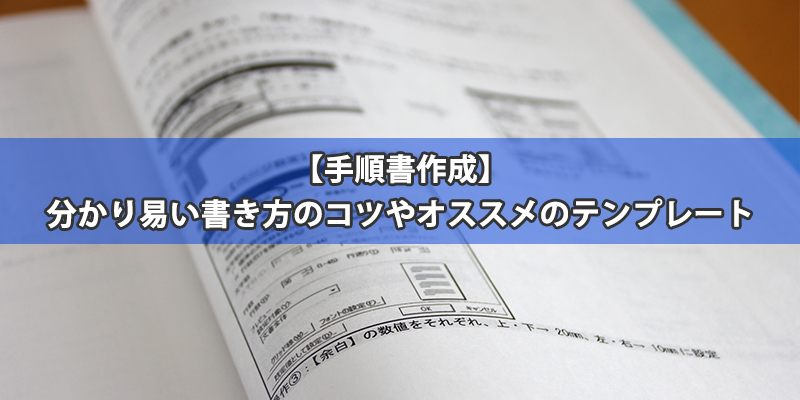 手順書作成 分かり易い書き方のコツやオススメのテンプレート